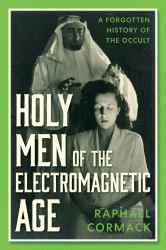 Holy Men of the Electromagnetic Age : A Forgotten History of the Occult