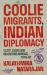 Coolie Migrants, Indian Diplomacy : Caste, Class and Indenture Abroad, 1914-67 Coolie Migrants, Indian Diplomacy : Caste, Class and Indenture Abroad, 1914-67