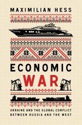 Economic War : Ukraine and the Global Conflict Between Russia and the West