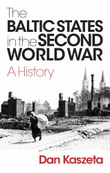 The Baltic States in the Second World War : A History