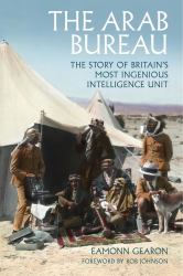 The Arab Bureau : The Story of Britain's Most Ingenious Intelligence Unit
