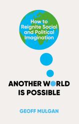 Another World Is Possible : How to Reignite Social and Political Imagination