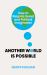 Another World Is Possible : How to Reignite Social and Political Imagination