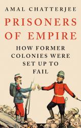 Prisoners of Empire : How Former Colonies Were Set up to Fail