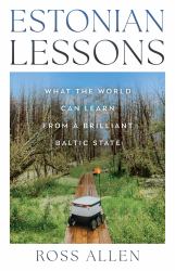 Estonian Lessons : What the World Can Learn from a Brilliant Baltic State