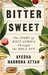 Bitter Sweet : The Story of West Africa Through the Kola Nut