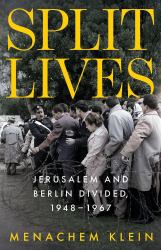 Split Lives : Jerusalem and Berlin Divided, 1948 - 1967
