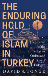 The Enduring Hold of Islam in Turkey : The Revival of the Religious Orders and Rise of Erdoğan