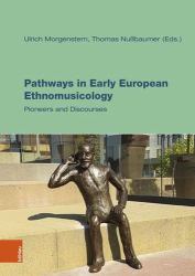 Pathways in Early European Ethnomusicology : Pioneers and Discourses