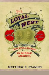 The Loyal West : Civil War and Reunion in Middle America