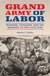Grand Army of Labor : Workers, Veterans, and the Meaning of the Civil War