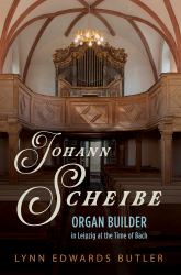 Johann Scheibe : Organ Builder in Leipzig at the Time of Bach