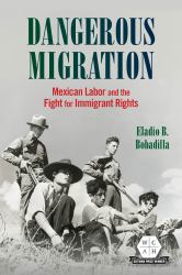Dangerous Migration : Mexican Labor and the Fight for Immigrant Rights