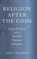 Religion after the Gods : Edwin H. Wilson and the American Humanist Association