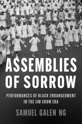 Assemblies of Sorrow : Performances of Black Endangerment in the Jim Crow Era