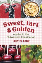 Sweet, Tart, and Golden : Apples in the Midwestern Imagination