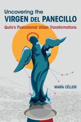 Uncovering the Virgen Del Panecillo : Quito's Postcolonial Urban Transformations