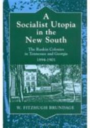 A Socialist Utopia in the New South : The Ruskin Colonies in Tennessee and Georgia, 1894-1901