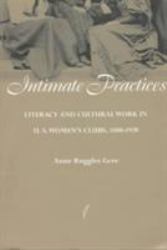 Intimate Practices : Literacy and Cultural Work in U. S. Women's Clubs, 1880-1920