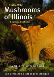 Edible Wild Mushrooms of Illinois and Surrounding States : A Field-To-Kitchen Guide