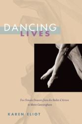 Dancing Lives : Five Female Dancers from the Ballet d'Action to Merce Cunningham