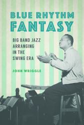 Blue Rhythm Fantasy : Big Band Jazz Arranging in the Swing Era
