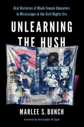 Unlearning the Hush : Oral Histories of Black Female Educators in Mississippi in the Civil Rights Era