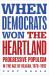 When Democrats Won the Heartland : Progressive Populism in the Age of Reagan, 1978-1992