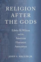 Religion after the Gods : Edwin H. Wilson and the American Humanist Association