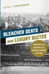 Bleacher Seats and Luxury Suites : Democracy and Division at the Twentieth-Century Ballpark