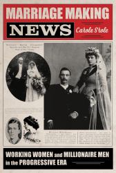 Marriage Making News : Working Women and Millionaire Men in the Progressive Era