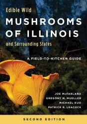 Edible Wild Mushrooms of Illinois and Surrounding States : A Field-To-Kitchen Guide, Second Edition