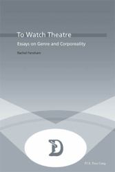 To Watch Theatre : Essays on Genre and Corporeality
