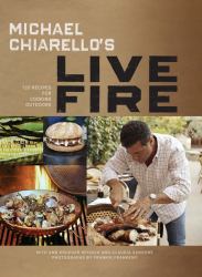 Michael Chiarello's Live Fire : 125 Recipes for Cooking Outdoors