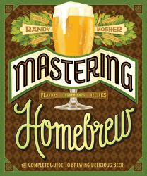 Mastering Homebrew : The Complete Guide to Brewing Delicious Beer (Beer Brewing Bible, Homebrewing Book)