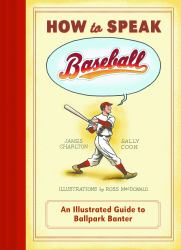 How to Speak Baseball : An Illustrated Guide to Ballpark Banter
