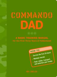 Commando Dad : A Basic Training Manual for the First Three Years of Fatherhood