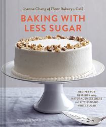 Baking with Less Sugar : Recipes for Desserts Using Natural Sweeteners and Little-To-No White Sugar