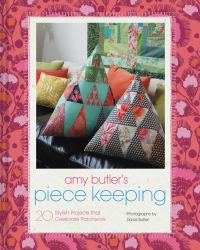 Amy Butler's Piece Keeping : 20 Stylish Projects That Celebrate Patchwork