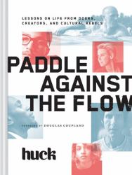 Paddle Against the Flow : Lessons on Life from Doers, Creators, and Cultural Rebels
