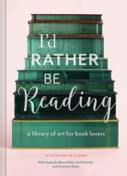 I'd Rather Be Reading : A Library of Art for Book Lovers (Gifts for Book Lovers, Gifts for Librarians, Book Club Gift)