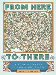 From Here to There : A Book of Mazes to Wander and Explore (Maze Books for Kids, Maze Games, Maze Puzzle Book)