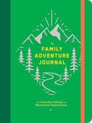 The Family Adventure Journal: Turn Everyday Outings into Memorable Explorations (Family Travel Journal, Family Memory Book, Vacation Memory Book) : Turn Everyday Outings into Memorable Explorations
