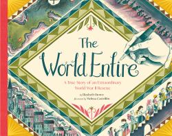 The World Entire : A True Story of an Extraordinary World War II Rescue