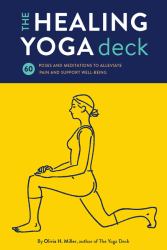 The Healing Yoga Deck : 60 Poses and Meditations to Alleviate Pain and Support Well-Being (Deck of Cards with Yoga Poses for Healing, Yoga for Health and Wellness, Meditation and Exercises for Pain Relief)