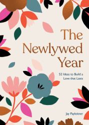 The Newlywed Year : 52 Ideas for Building a Love That Lasts