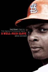 A Well-Paid Slave : Curt Flood's Fight for Free Agency in Professional Sports