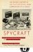 Spycraft : The Secret History of the CIA's Spytechs, from Communism to Al-Qaeda