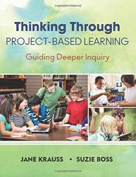 Thinking Through Project-Based Learning : Guiding Deeper Inquiry