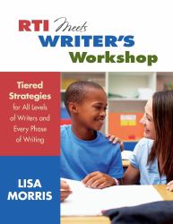 RTI Meets Writer′s Workshop : Tiered Strategies for All Levels of Writers and Every Phase of Writing